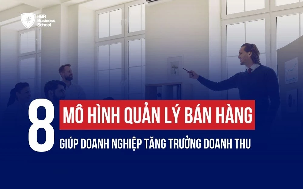 8 MÔ HÌNH QUẢN LÝ BÁN HÀNG GIÚP DOANH NGHIỆP TĂNG TRƯỞNG DOANH THU
