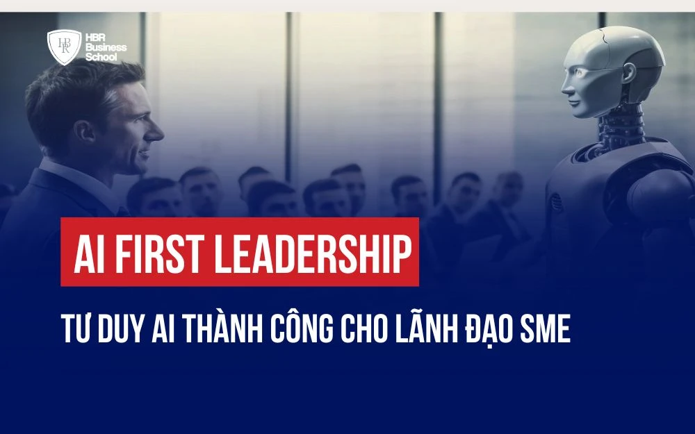 AI FIRST LEADERSHIP: TƯ DUY AI THÀNH CÔNG CHO LÃNH ĐẠO SME