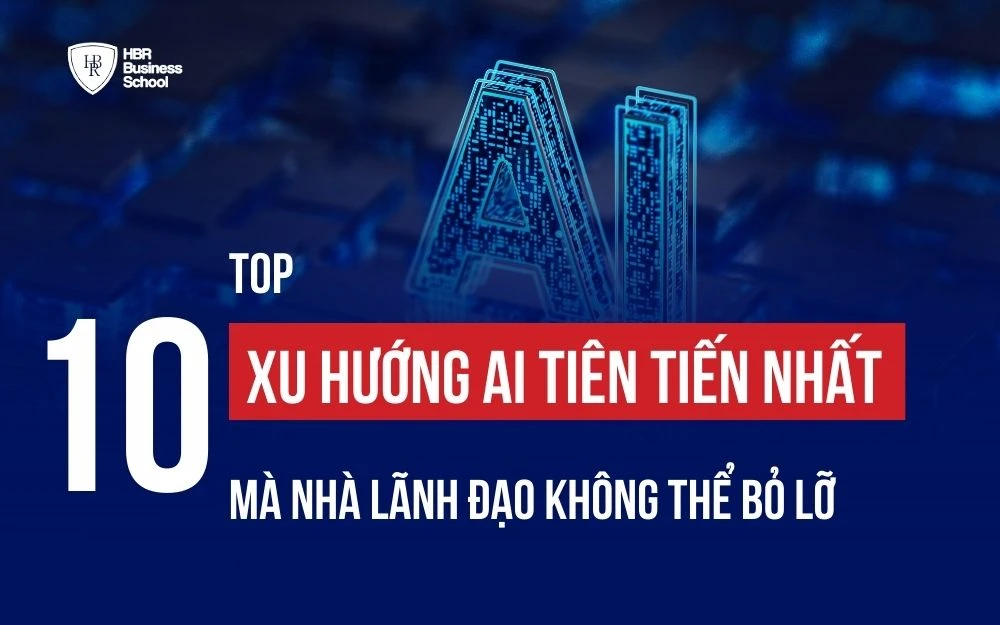 TOP 10 XU HƯỚNG AI TIÊN TIẾN NHẤT NHÀ LÃNH ĐẠO KHÔNG THỂ BỎ LỠ