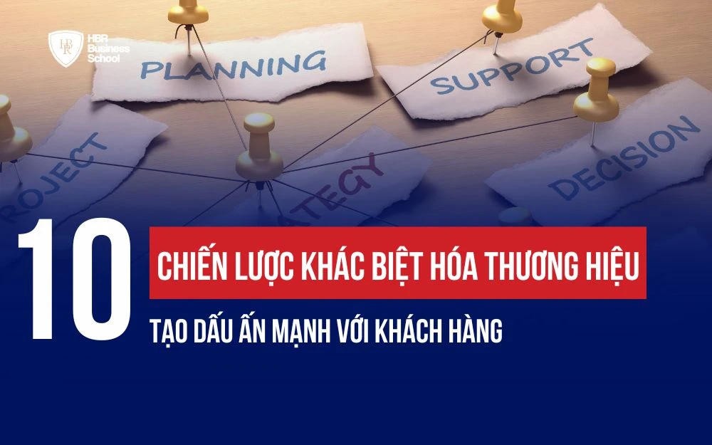 10 CHIẾN LƯỢC KHÁC BIỆT HÓA THƯƠNG HIỆU TẠO DẤU ẤN MẠNH VỚI KHÁCH HÀNG