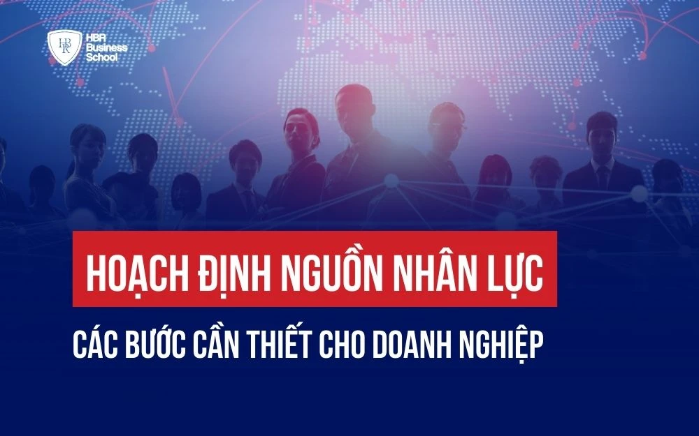 HOẠCH ĐỊNH NGUỒN NHÂN LỰC: CÁC BƯỚC CẦN THIẾT CHO DOANH NGHIỆP