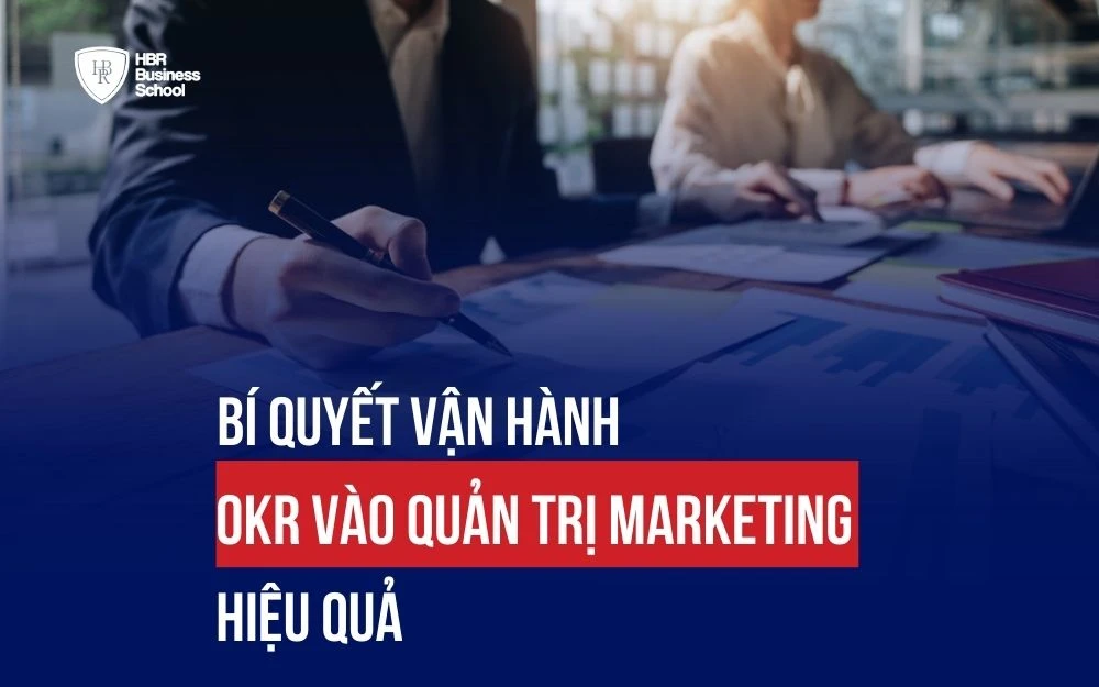 BÍ QUYẾT VẬN HÀNH OKR TRONG QUẢN TRỊ MARKETING HIỆU QUẢ