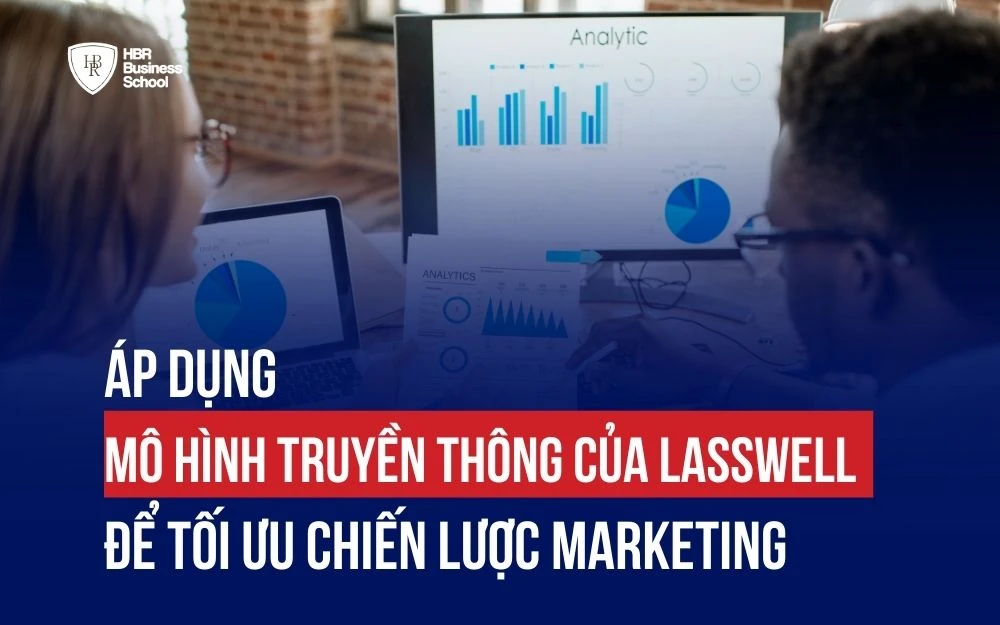 ÁP DỤNG MÔ HÌNH TRUYỀN THÔNG CỦA LASSWELL ĐỂ TỐI ƯU CHIẾN LƯỢC MARKETING