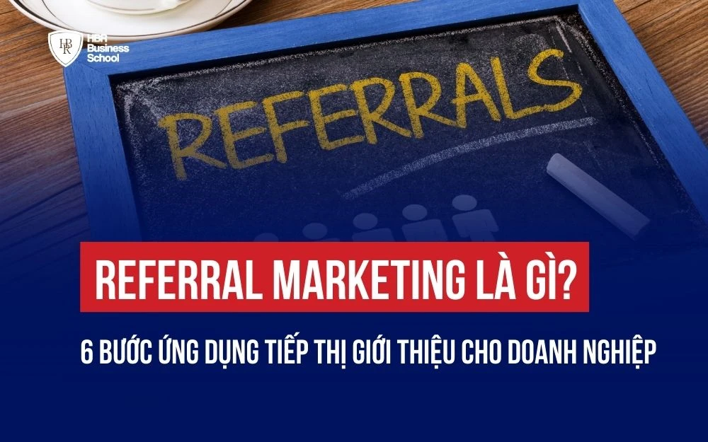 REFERRAL MARKETING LÀ GÌ? 6 BƯỚC ỨNG DỤNG TIẾP THỊ GIỚI THIỆU CHO DOANH NGHIỆP