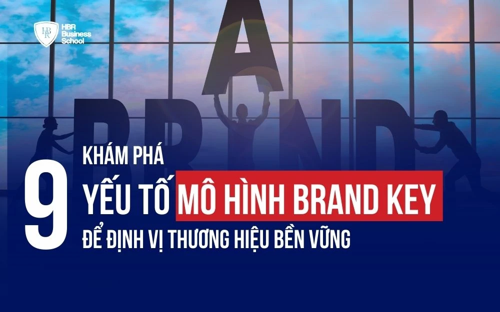 KHÁM PHÁ 9 YẾU TỐ MÔ HÌNH BRAND KEY ĐỂ ĐỊNH VỊ THƯƠNG HIỆU BỀN VỮNG