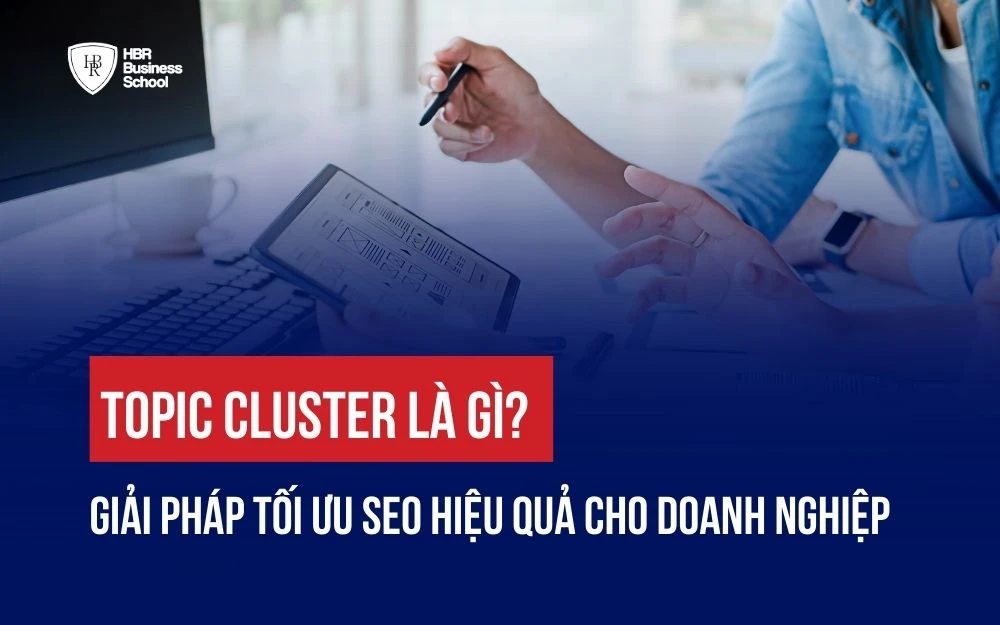 TOPIC CLUSTER LÀ GÌ? GIẢI PHÁP TỐI ƯU SEO HIỆU QUẢ CHO DOANH NGHIỆP