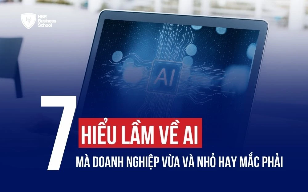 7 HIỂU LẦM VỀ AI MÀ DOANH NGHIỆP VỪA VÀ NHỎ HAY MẮC PHẢI VÀ CÁCH TRÁNH