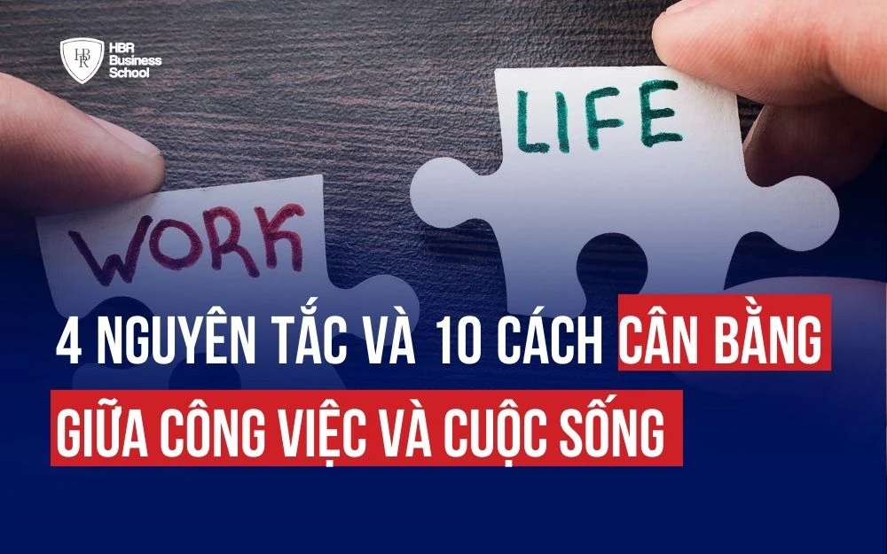 4 NGUYÊN TẮC VÀ 10 CÁCH CÂN BẰNG GIỮA CÔNG VIỆC VÀ CUỘC SỐNG
