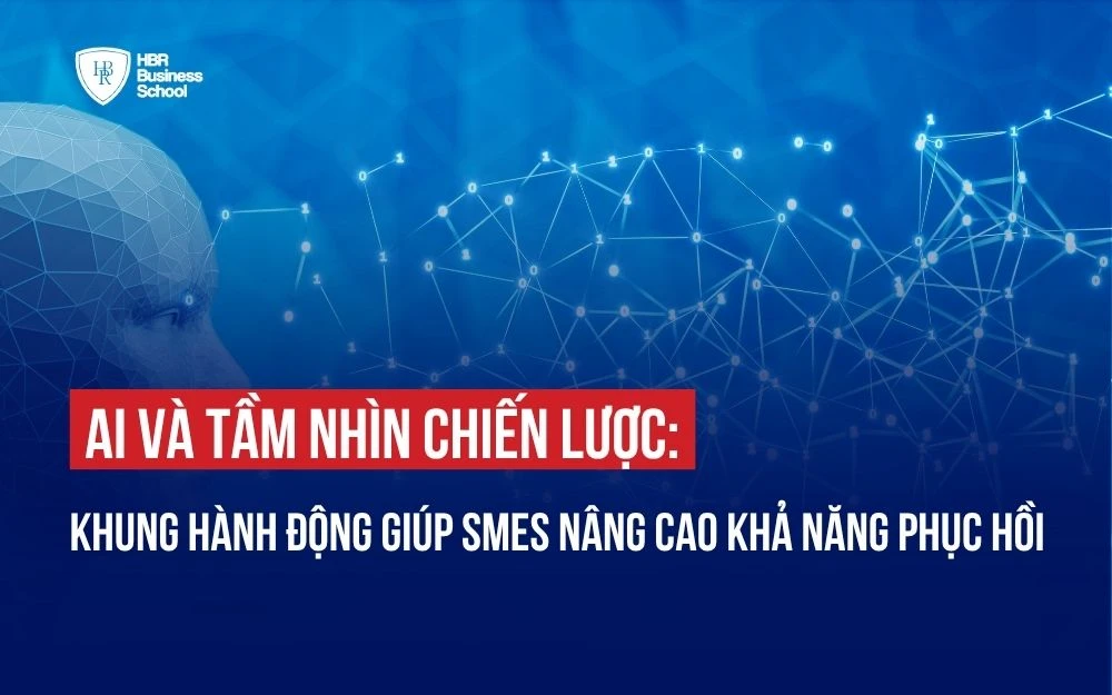 AI VÀ TẦM NHÌN CHIẾN LƯỢC: KHUNG HÀNH ĐỘNG GIÚP SMEs NÂNG CAO KHẢ NĂNG PHỤC HỒI