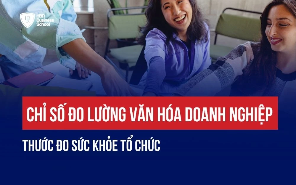 CHỈ SỐ ĐO LƯỜNG VĂN HÓA DOANH NGHIỆP: THƯỚC ĐO SỨC KHỎE TỔ CHỨC