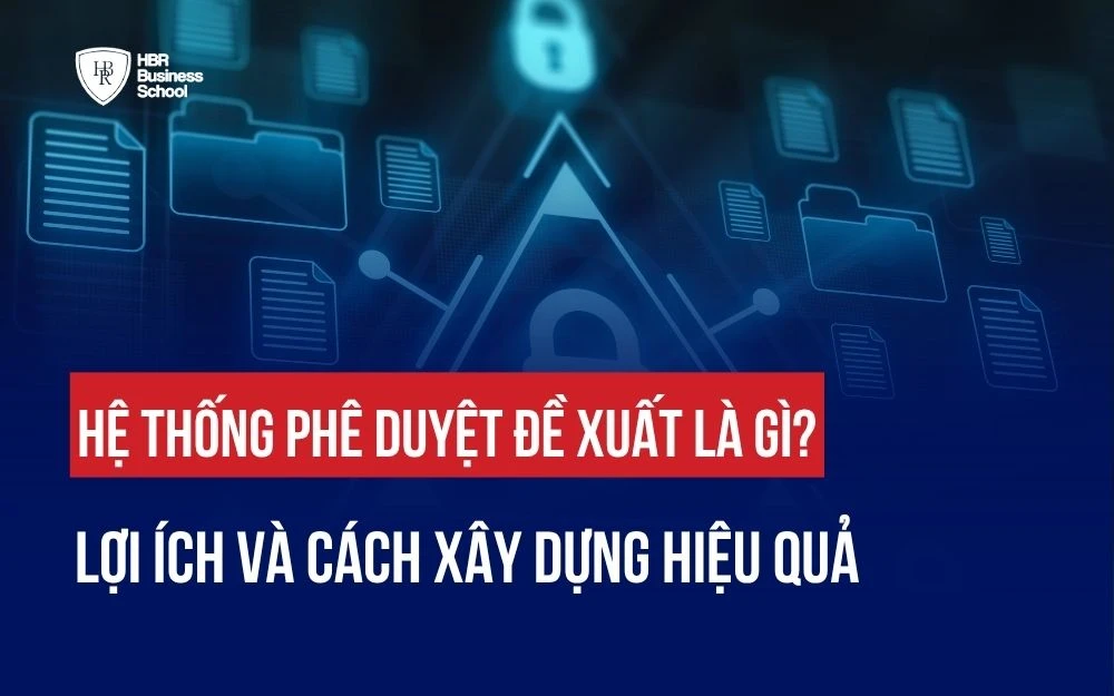 HỆ THỐNG PHÊ DUYỆT ĐỀ XUẤT LÀ GÌ? LỢI ÍCH VÀ CÁCH XÂY DỰNG HIỆU QUẢ