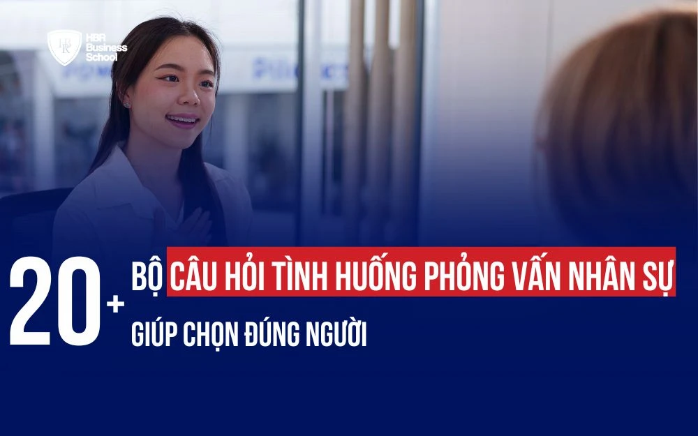 20+ BỘ CÂU HỎI TÌNH HUỐNG PHỎNG VẤN NHÂN SỰ GIÚP CHỌN ĐÚNG NGƯỜI