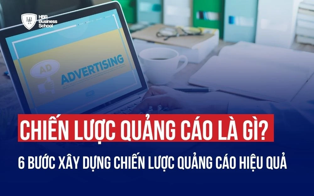 CHIẾN LƯỢC QUẢNG CÁO LÀ GÌ? 6 BƯỚC XÂY DỰNG CHIẾN LƯỢC QUẢNG CÁO HIỆU QUẢ