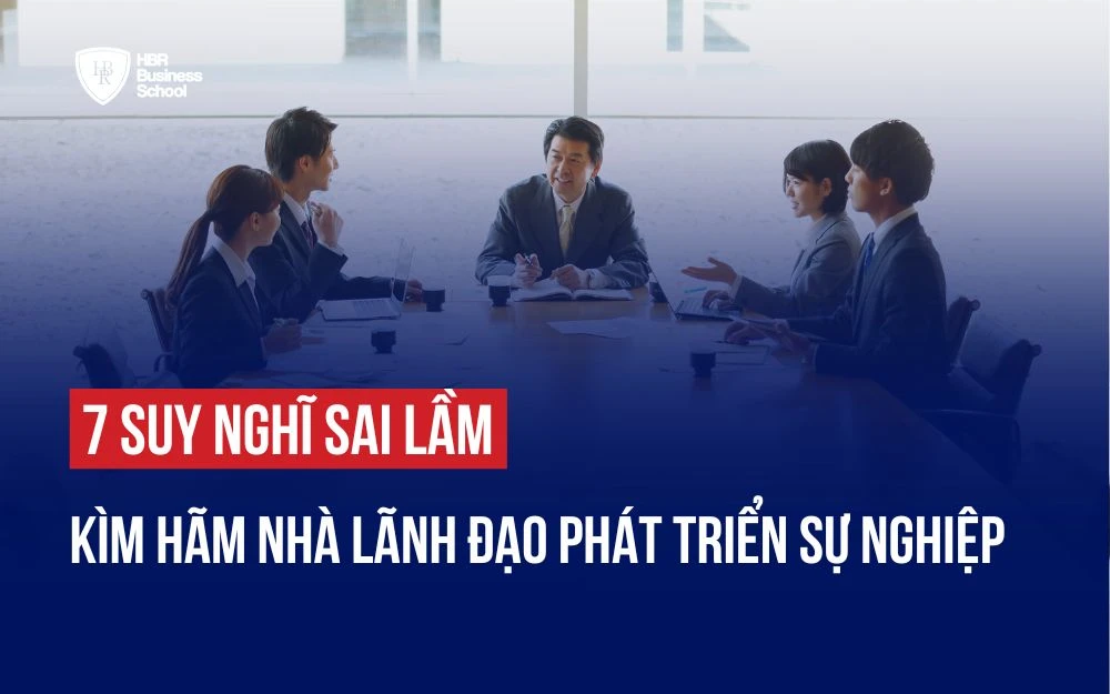 7 SUY NGHĨ SAI LẦM KÌM HÃM NHÀ LÃNH ĐẠO PHÁT TRIỂN SỰ NGHIỆP