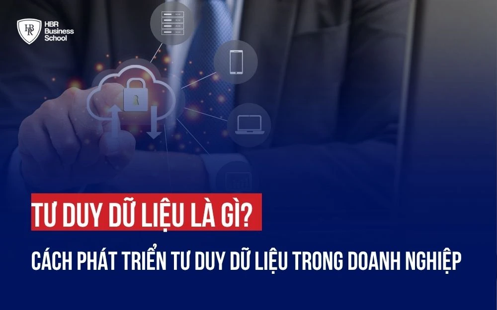 TƯ DUY DỮ LIỆU LÀ GÌ? CÁCH PHÁT TRIỂN TƯ DUY DỮ LIỆU TRONG DOANH NGHIỆP