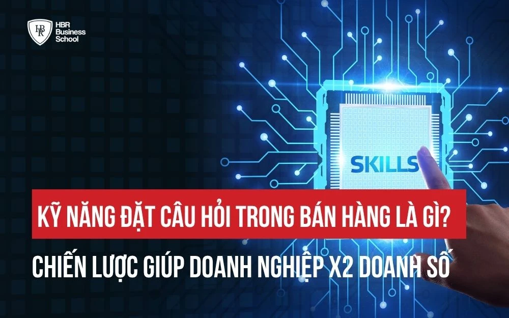 KỸ NĂNG ĐẶT CÂU HỎI TRONG BÁN HÀNG LÀ GÌ? CHIẾN LƯỢC GIÚP DOANH NGHIỆP X2 DOANH SỐ