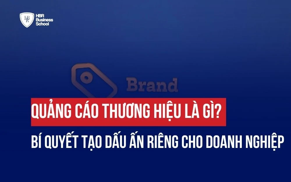 QUẢNG CÁO THƯƠNG HIỆU LÀ GÌ? BÍ QUYẾT TẠO DẤU ẤN RIÊNG CHO DOANH NGHIỆP