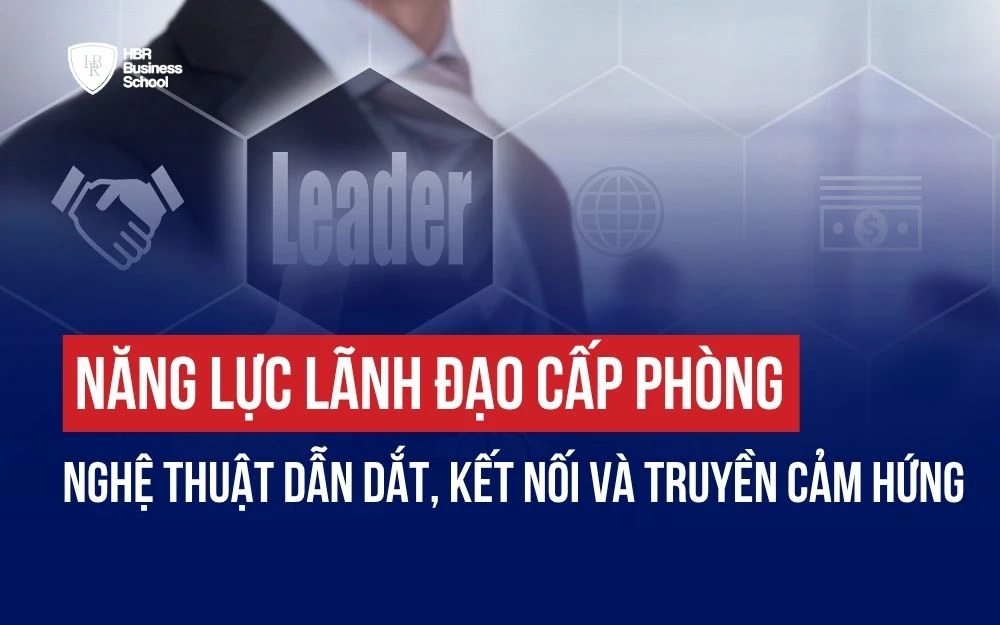 NĂNG LỰC LÃNH ĐẠO CẤP PHÒNG: NGHỆ THUẬT DẪN DẮT, KẾT NỐI VÀ TRUYỀN CẢM HỨNG