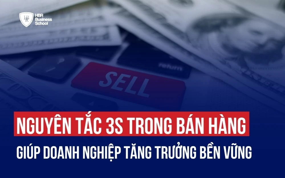 NGUYÊN TẮC 3S TRONG BÁN HÀNG GIÚP DOANH NGHIỆP TĂNG TRƯỞNG BỀN VỮNG
