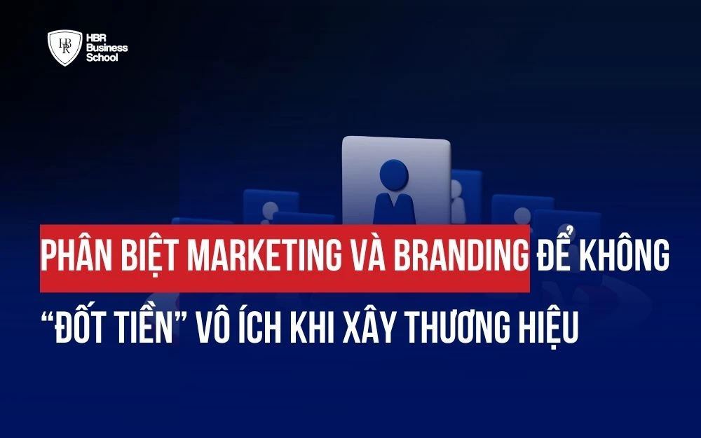 PHÂN BIỆT MARKETING VÀ BRANDING: GÓC NHÌN CHIẾN LƯỢC VÀ GIÁ TRỊ THƯƠNG HIỆU