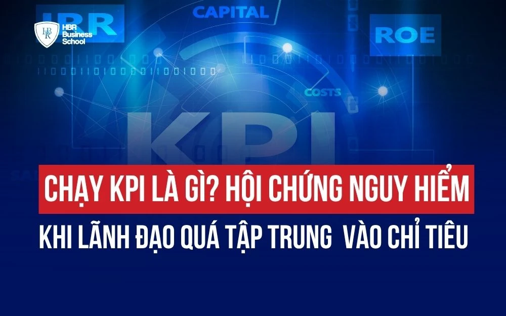 CHẠY KPI LÀ GÌ? HỘI CHỨNG NGUY HIỂM KHI LÃNH ĐẠO QUÁ TẬP TRUNG  VÀO CHỈ TIÊU