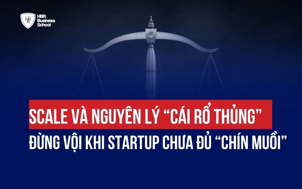 SCALE VÀ NGUYÊN LÝ “CÁI RỔ THỦNG”: ĐỪNG VỘI KHI STARTUP CHƯA ĐỦ “CHÍN MUỒI”