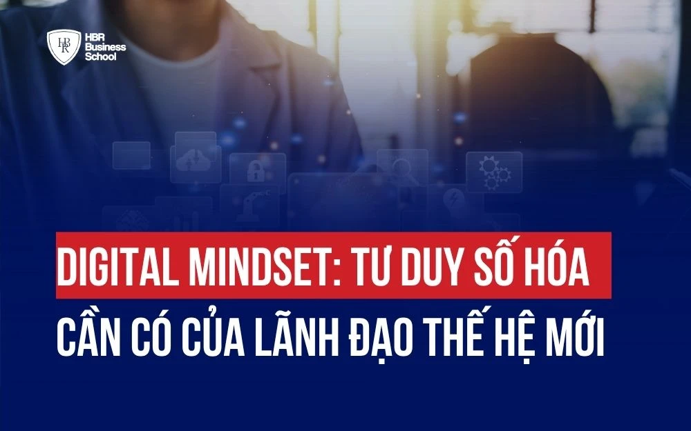 DIGITAL MINDSET: TƯ DUY SỐ HÓA CẦN CÓ CỦA LÃNH ĐẠO THẾ HỆ MỚI