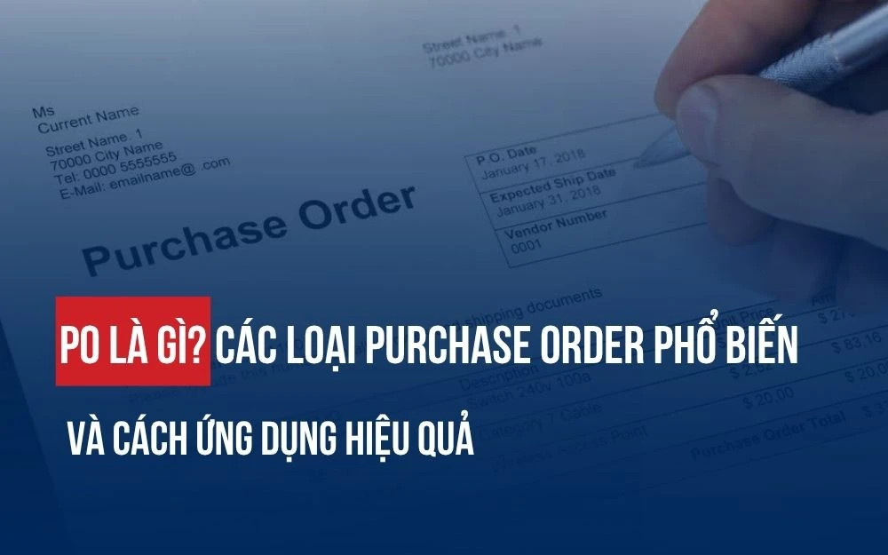PO LÀ GÌ? CÁC LOẠI PURCHASE ORDER PHỔ BIẾN VÀ CÁCH ỨNG DỤNG HIỆU QUẢ