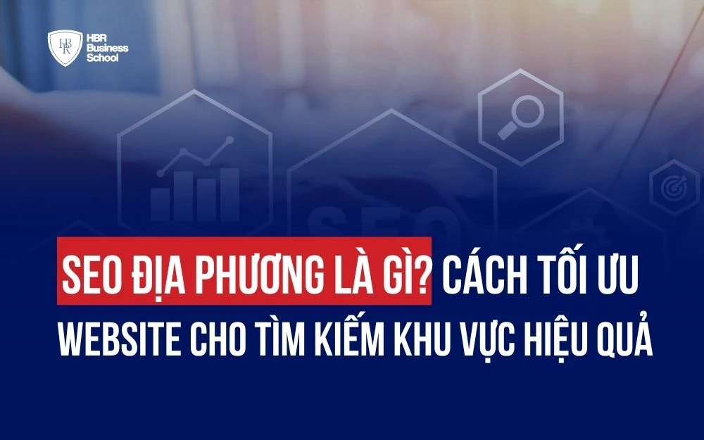 SEO ĐỊA PHƯƠNG LÀ GÌ? CÁCH TỐI ƯU WEBSITE CHO TÌM KIẾM KHU VỰC HIỆU QUẢ
