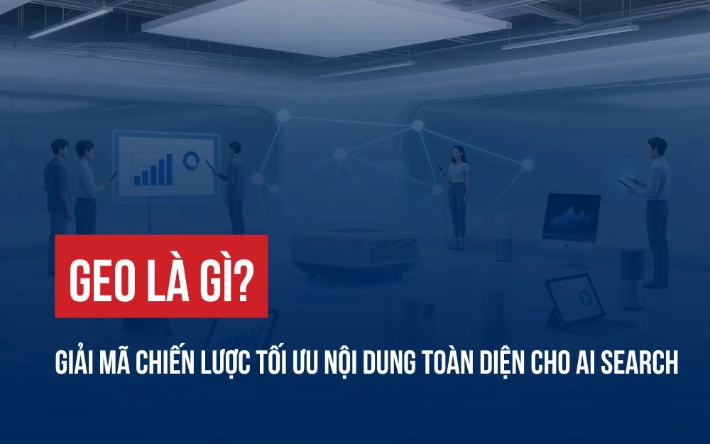 GEO LÀ GÌ? GIẢI MÃ CHIẾN LƯỢC TỐI ƯU NỘI DUNG TOÀN DIỆN CHO AI SEARCH
