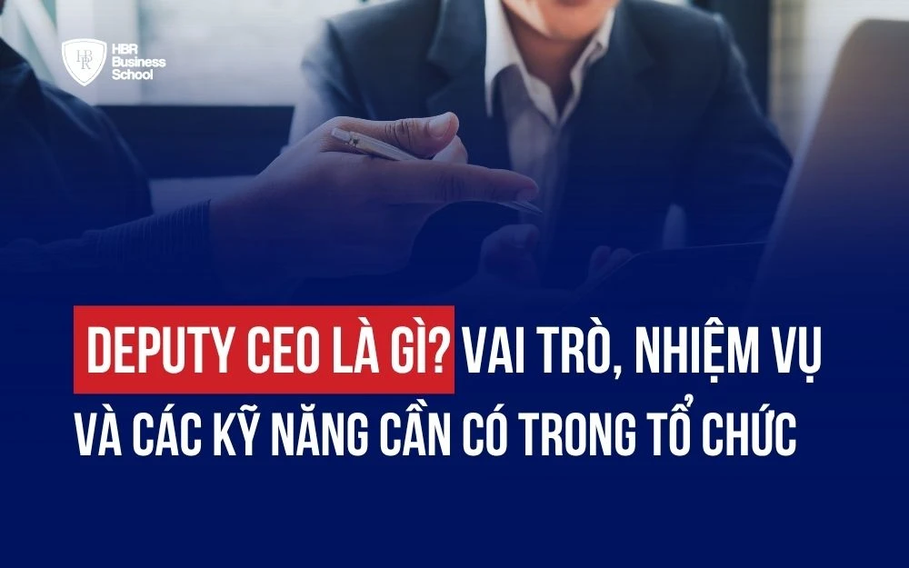 DEPUTY CEO LÀ GÌ? VAI TRÒ, NHIỆM VỤ VÀ CÁC KỸ NĂNG CẦN CÓ  TRONG TỔ CHỨC