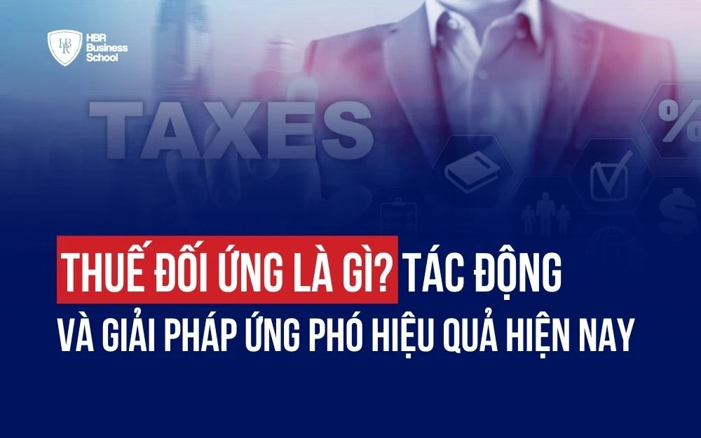 THUẾ ĐỐI ỨNG LÀ GÌ? TÁC ĐỘNG VÀ GIẢI PHÁP ỨNG PHÓ HIỆU QUẢ HIỆN NAY