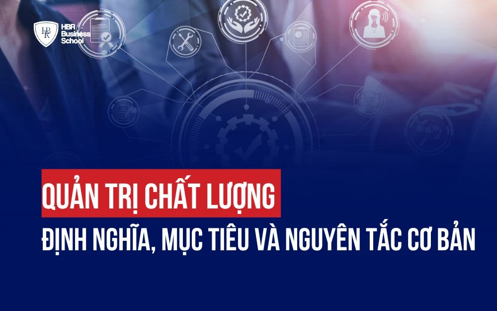 QUẢN TRỊ CHẤT LƯỢNG: ĐỊNH NGHĨA, MỤC TIÊU VÀ NGUYÊN TẮC CƠ BẢN