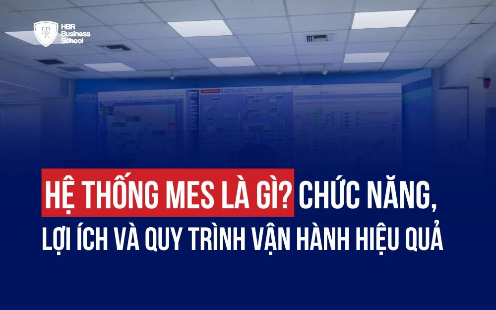 HỆ THỐNG MES LÀ GÌ? CHỨC NĂNG, LỢI ÍCH VÀ QUY TRÌNH VẬN HÀNH HIỆU QUẢ