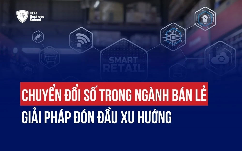 CHUYỂN ĐỔI SỐ TRONG NGÀNH BÁN LẺ: GIẢI PHÁP ĐÓN ĐẦU XU HƯỚNG