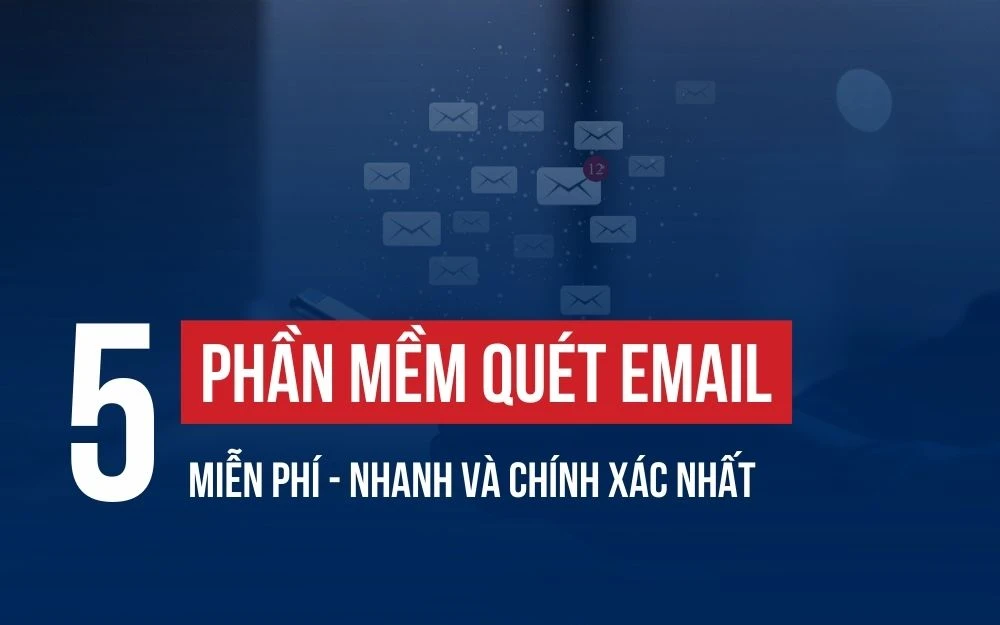 TOP 5 PHẦN MỀM QUÉT EMAIL MIỄN PHÍ - NHANH VÀ CHÍNH XÁC NHẤT