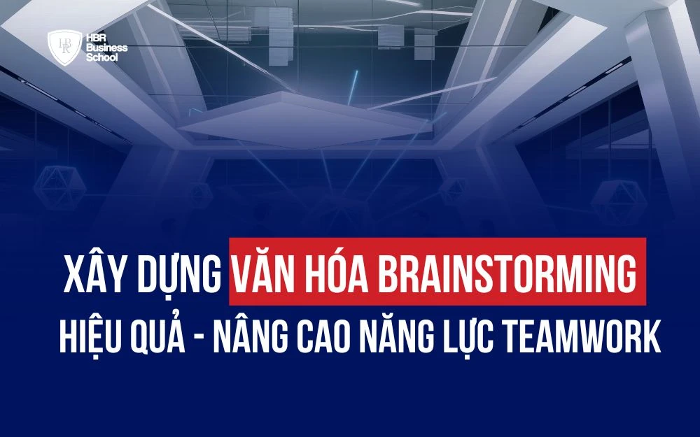 XÂY DỰNG VĂN HÓA BRAINSTORMING HIỆU QUẢ - NÂNG CAO NĂNG LỰC TEAMWORK