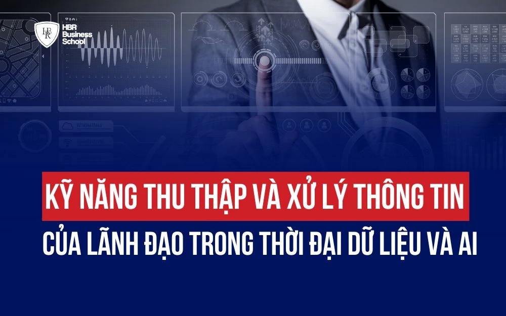 KỸ NĂNG THU THẬP VÀ XỬ LÝ THÔNG TIN CỦA LÃNH ĐẠO TRONG THỜI ĐẠI DỮ LIỆU VÀ AI