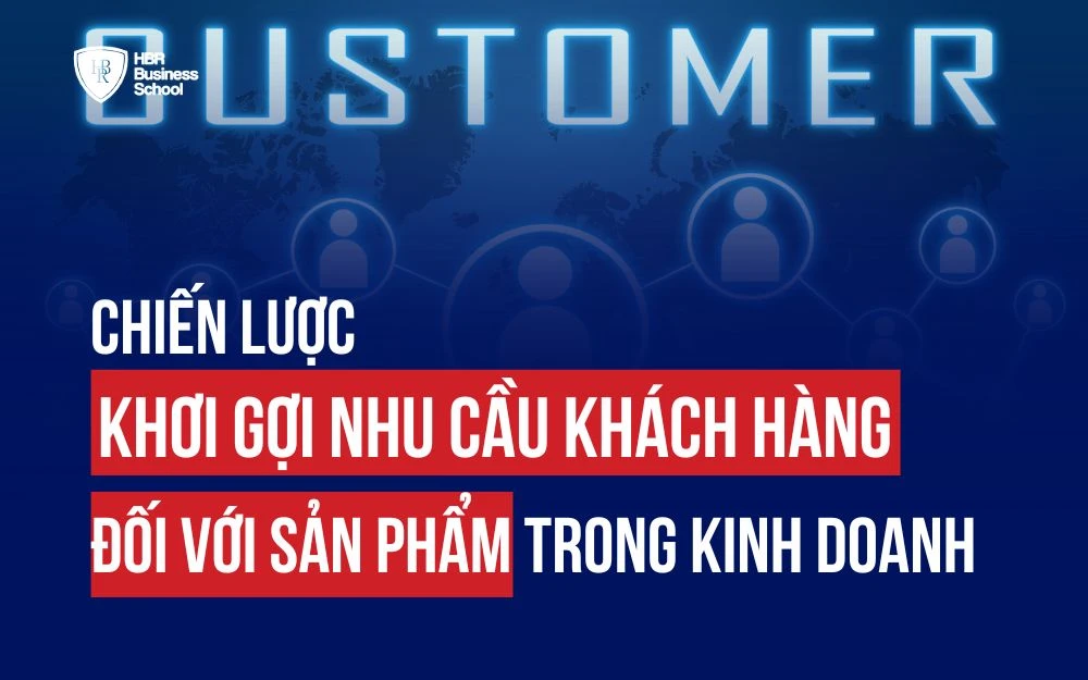 CHIẾN LƯỢC KHƠI GỢI NHU CẦU KHÁCH HÀNG ĐỐI VỚI SẢN PHẨM TRONG KINH DOANH