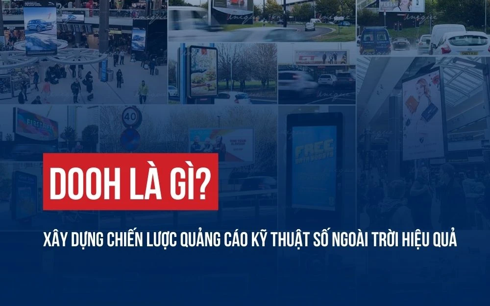 DOOH: XÂY DỰNG CHIẾN LƯỢC QUẢNG CÁO KỸ THUẬT SỐ NGOÀI TRỜI HIỆU QUẢ