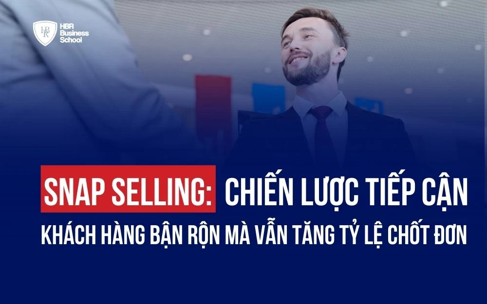 SNAP SELLING: CHIẾN LƯỢC TIẾP CẬN KHÁCH HÀNG BẬN RỘN MÀ VẪN TĂNG TỶ LỆ CHỐT ĐƠN