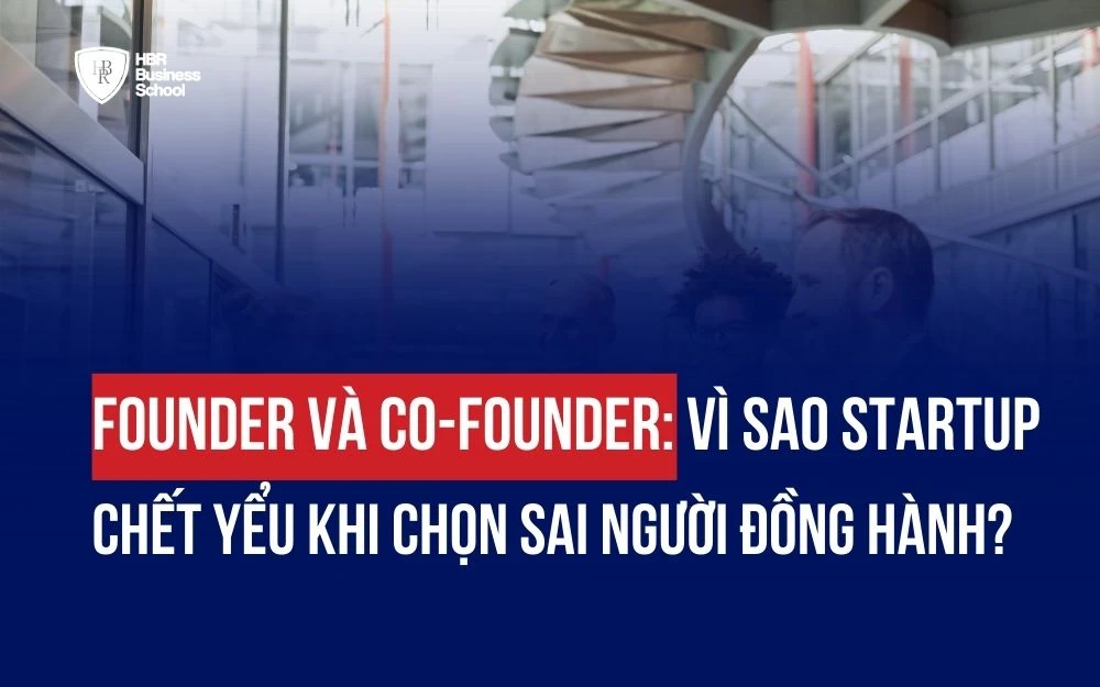 FOUNDER VÀ CO-FOUNDER: VÌ SAO STARTUP CHẾT YỂU KHI CHỌN SAI NGƯỜI ĐỒNG HÀNH?