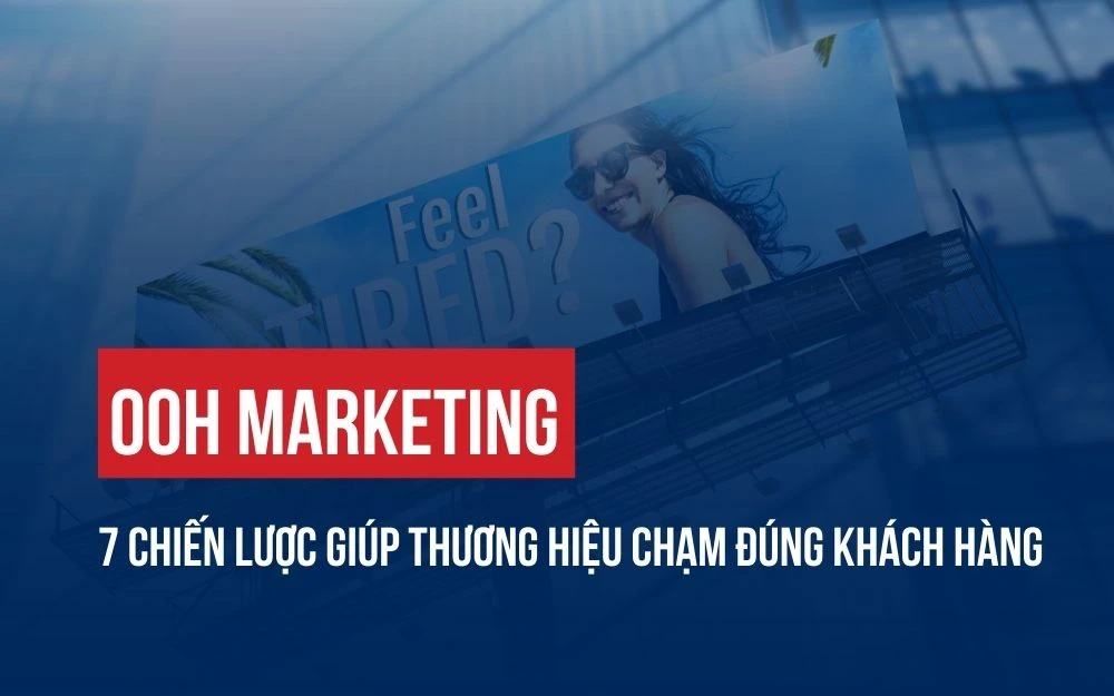 OOH MARKETING: 7 CHIẾN LƯỢC GIÚP THƯƠNG HIỆU CHẠM ĐÚNG KHÁCH HÀNG