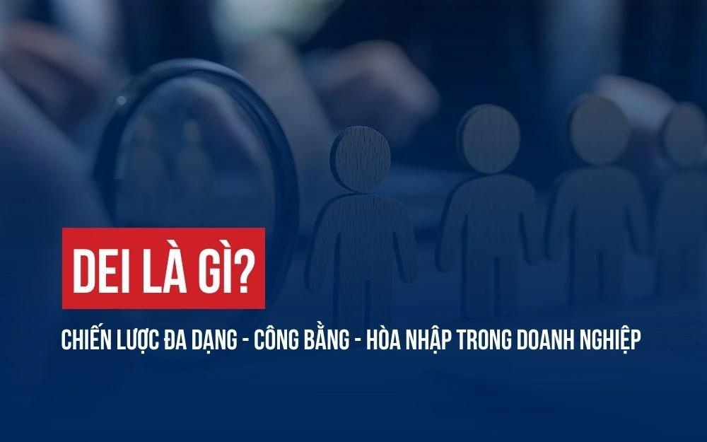 DEI LÀ GÌ? CHIẾN LƯỢC ĐA DẠNG -CÔNG BẰNG - HÒA NHẬP TRONG DOANH NGHIỆP