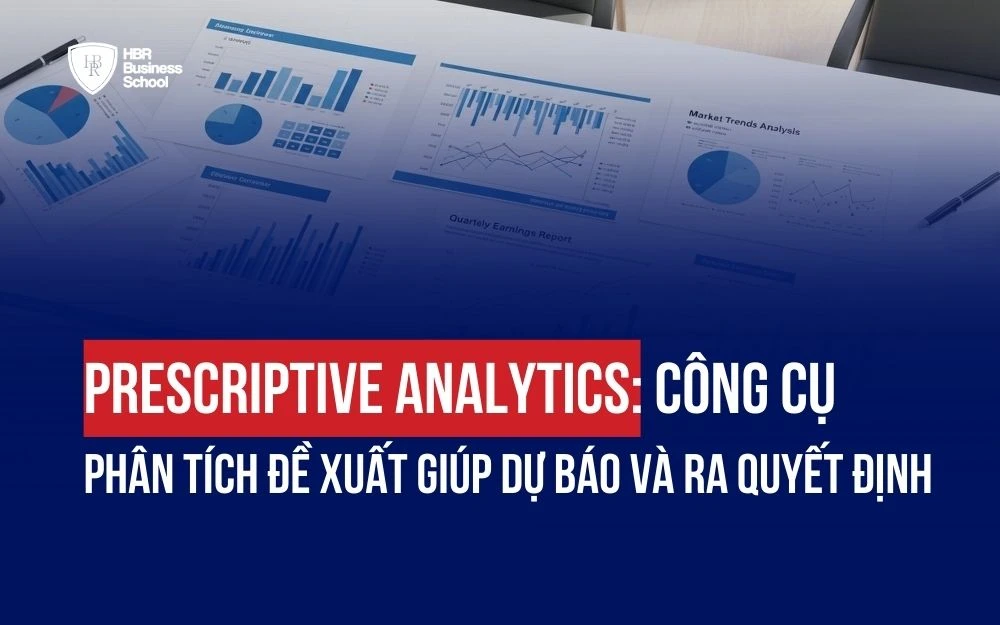 PRESCRIPTIVE ANALYTICS: CÔNG CỤ PHÂN TÍCH ĐỀ XUẤT GIÚP DỰ BÁO VÀ RA QUYẾT ĐỊNH