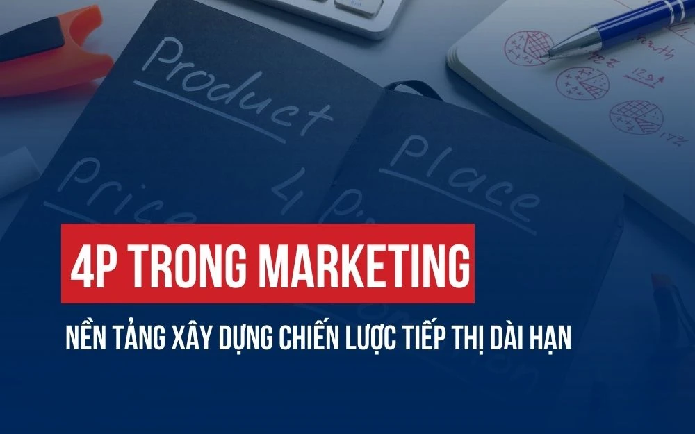 4P TRONG MARKETING: NỀN TẢNG XÂY DỰNG CHIẾN LƯỢC TIẾP THỊ DÀI HẠN