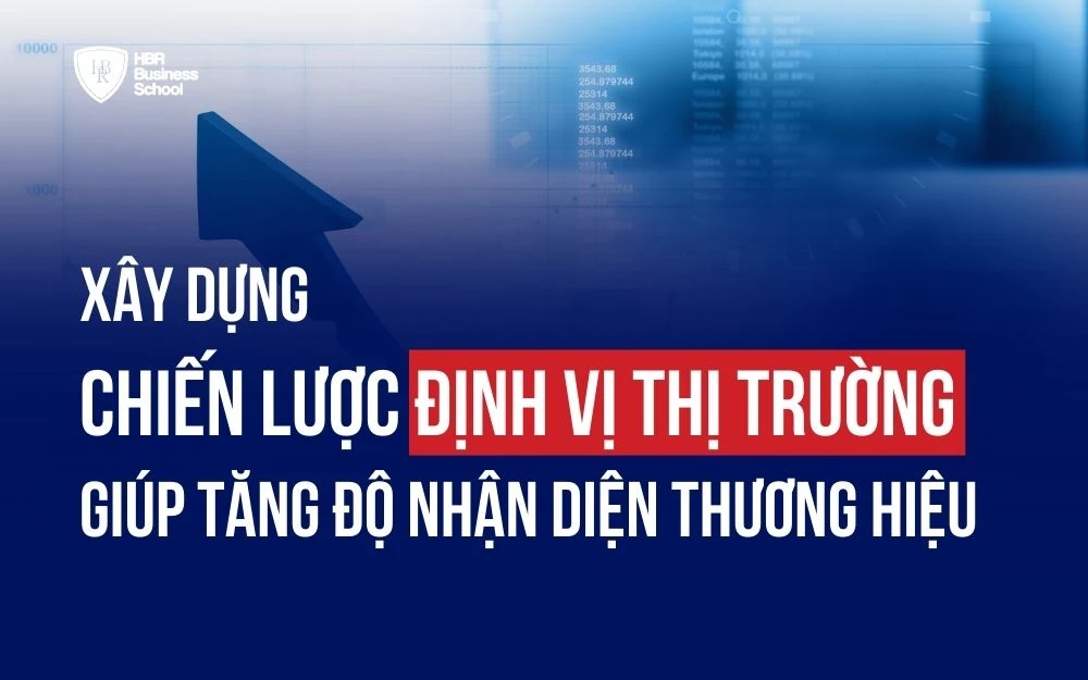 XÂY DỰNG CHIẾN LƯỢC ĐỊNH VỊ THỊ TRƯỜNG GIÚP TĂNG ĐỘ NHẬN DIỆN THƯƠNG HIỆU