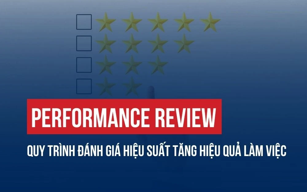 PERFORMANCE REVIEW: QUY TRÌNH ĐÁNH GIÁ HIỆU SUẤT TĂNG HIỆU QUẢ LÀM VIỆC