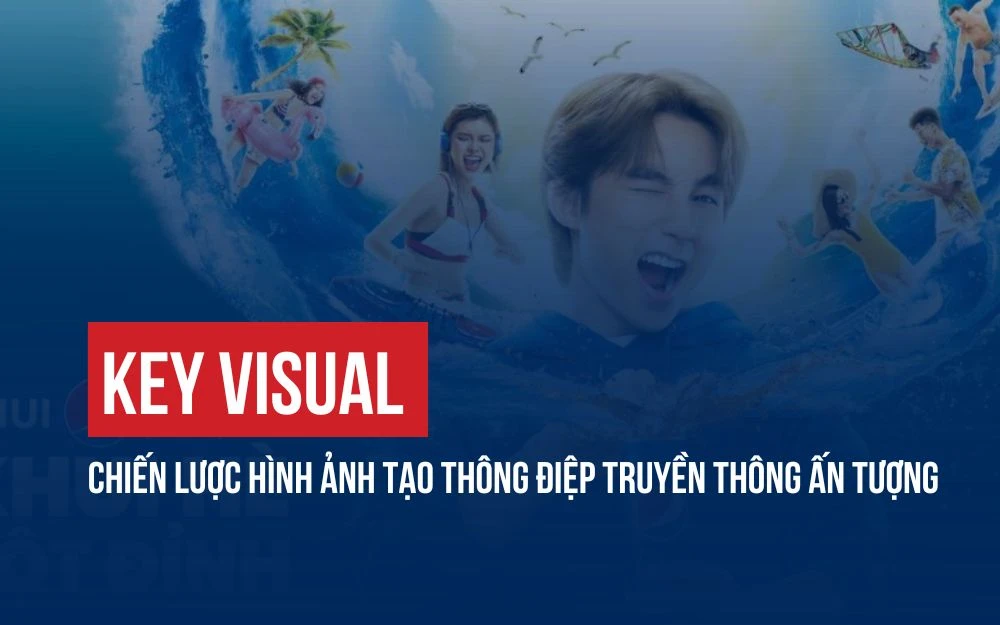 KEY VISUAL: CHIẾN LƯỢC HÌNH ẢNH TẠO THÔNG ĐIỆP TRUYỀN THÔNG ẤN TƯỢNG