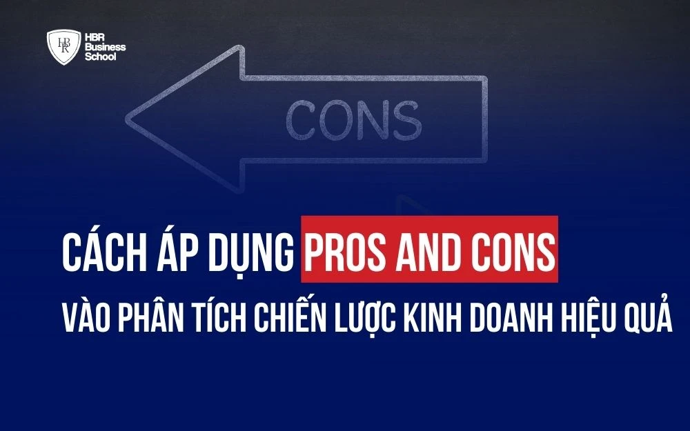 CÁCH ÁP DỤNG PROS AND CONS VÀO PHÂN TÍCH CHIẾN LƯỢC KINH DOANH HIỆU QUẢ
